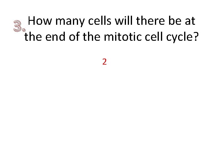 How many cells will there be at 3. the end of the mitotic cell