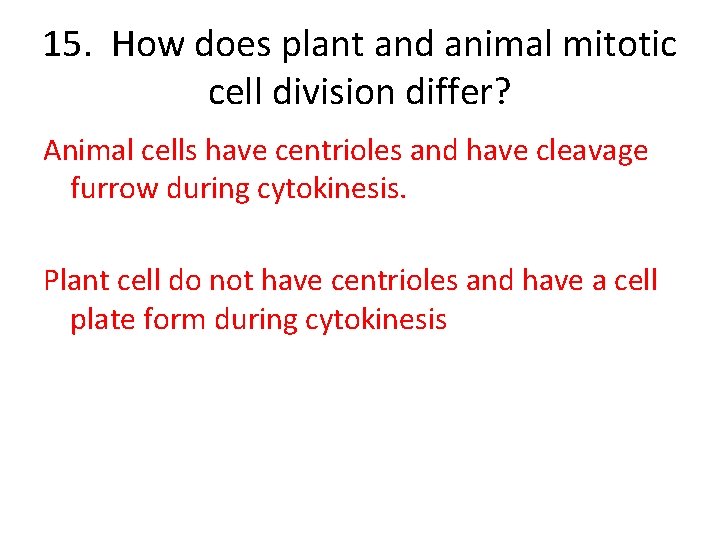 15. How does plant and animal mitotic cell division differ? Animal cells have centrioles