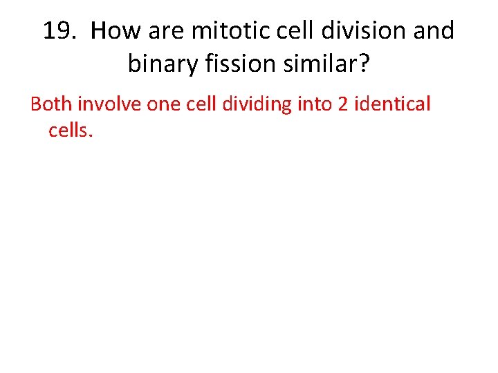 19. How are mitotic cell division and binary fission similar? Both involve one cell