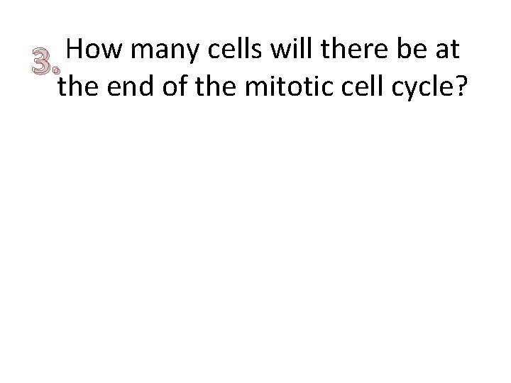 How many cells will there be at 3. the end of the mitotic cell