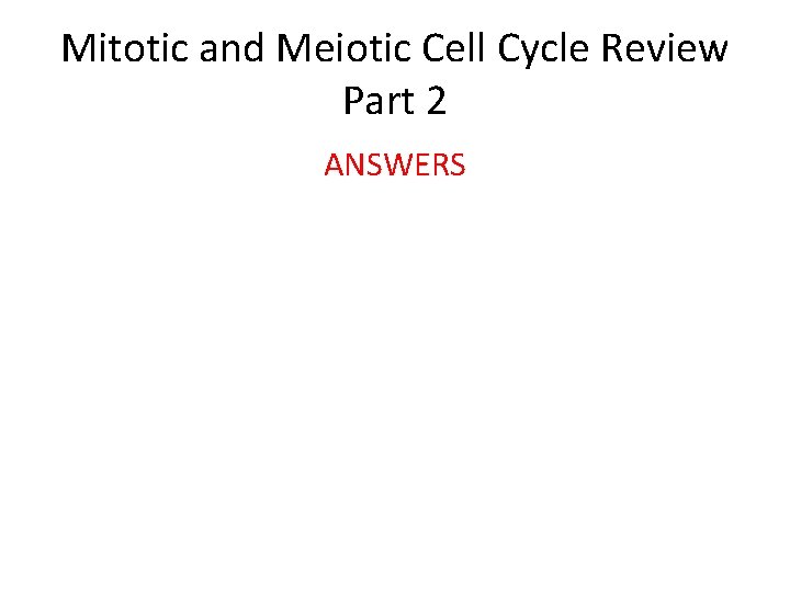 Mitotic and Meiotic Cell Cycle Review Part 2 ANSWERS 