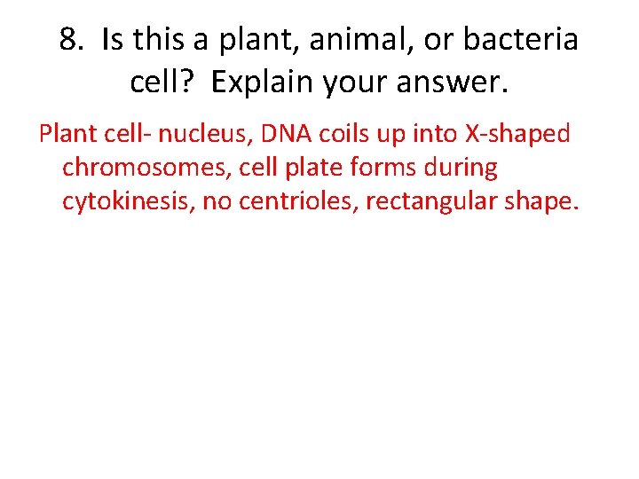 8. Is this a plant, animal, or bacteria cell? Explain your answer. Plant cell-