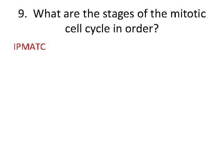 9. What are the stages of the mitotic cell cycle in order? IPMATC 