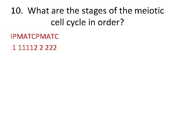 10. What are the stages of the meiotic cell cycle in order? IPMATC 1