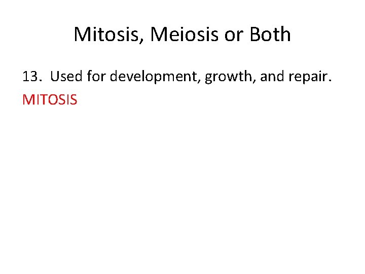 Mitosis, Meiosis or Both 13. Used for development, growth, and repair. MITOSIS 