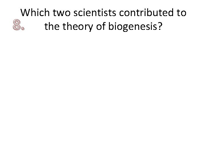 Which two scientists contributed to 8. theory of biogenesis? 