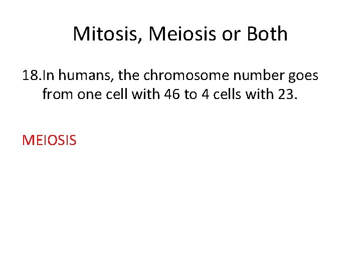 Mitosis, Meiosis or Both 18. In humans, the chromosome number goes from one cell