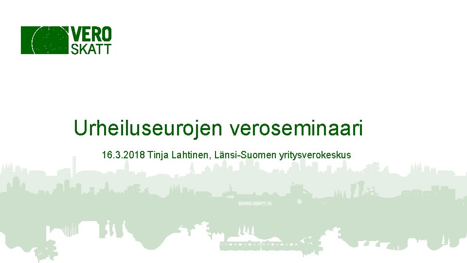 Urheiluseurojen veroseminaari 16. 3. 2018 Tinja Lahtinen, Länsi-Suomen yritysverokeskus LUONNOS Urheiluseurojen veroseminaari 16. 3. 2018 Tinja Lahtinen, Länsi-Suomen yritysverokeskus LUONNOS