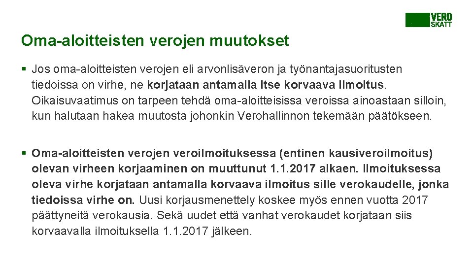 Oma-aloitteisten verojen muutokset § Jos oma-aloitteisten verojen eli arvonlisäveron ja työnantajasuoritusten tiedoissa on virhe, Oma-aloitteisten verojen muutokset § Jos oma-aloitteisten verojen eli arvonlisäveron ja työnantajasuoritusten tiedoissa on virhe,