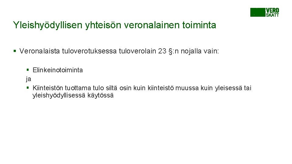 Yleishyödyllisen yhteisön veronalainen toiminta § Veronalaista tuloverotuksessa tuloverolain 23 §: n nojalla vain: § Yleishyödyllisen yhteisön veronalainen toiminta § Veronalaista tuloverotuksessa tuloverolain 23 §: n nojalla vain: §