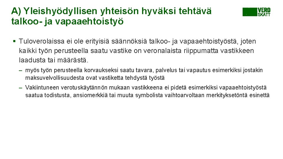 A) Yleishyödyllisen yhteisön hyväksi tehtävä talkoo- ja vapaaehtoistyö § Tuloverolaissa ei ole erityisiä säännöksiä A) Yleishyödyllisen yhteisön hyväksi tehtävä talkoo- ja vapaaehtoistyö § Tuloverolaissa ei ole erityisiä säännöksiä