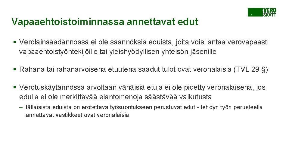 Vapaaehtoistoiminnassa annettavat edut § Verolainsäädännössä ei ole säännöksiä eduista, joita voisi antaa verovapaasti vapaaehtoistyöntekijöille Vapaaehtoistoiminnassa annettavat edut § Verolainsäädännössä ei ole säännöksiä eduista, joita voisi antaa verovapaasti vapaaehtoistyöntekijöille