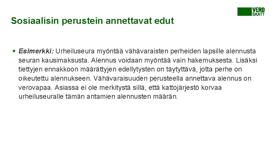 Sosiaalisin perustein annettavat edut § Esimerkki: Urheiluseura myöntää vähävaraisten perheiden lapsille alennusta seuran kausimaksusta. Sosiaalisin perustein annettavat edut § Esimerkki: Urheiluseura myöntää vähävaraisten perheiden lapsille alennusta seuran kausimaksusta.