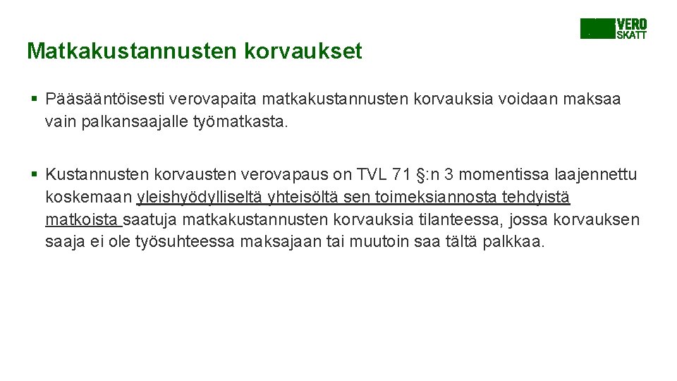 Matkakustannusten korvaukset § Pääsääntöisesti verovapaita matkakustannusten korvauksia voidaan maksaa vain palkansaajalle työmatkasta. § Kustannusten Matkakustannusten korvaukset § Pääsääntöisesti verovapaita matkakustannusten korvauksia voidaan maksaa vain palkansaajalle työmatkasta. § Kustannusten