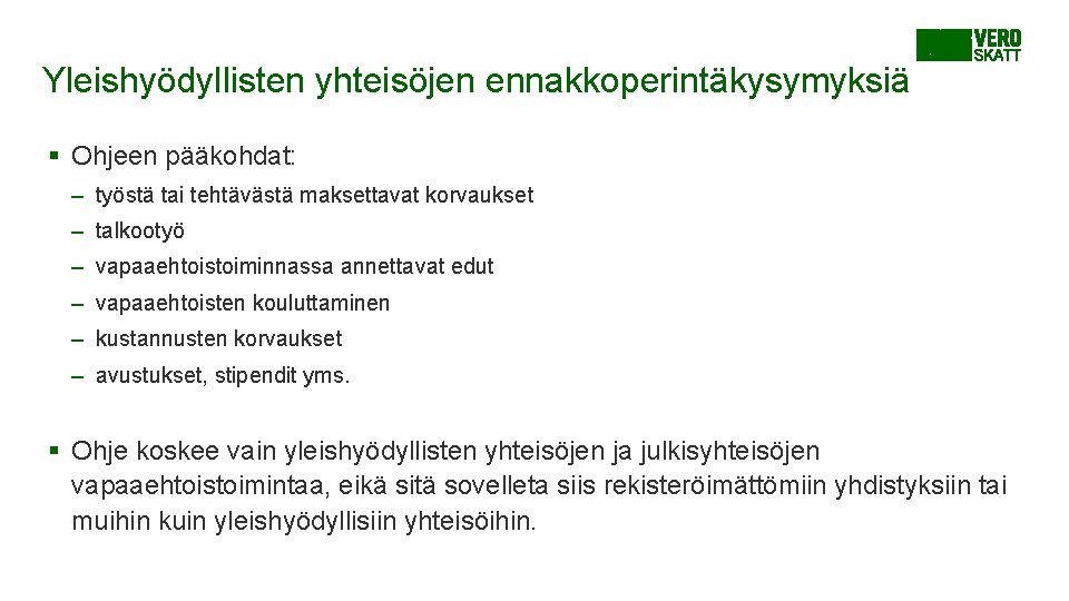 Yleishyödyllisten yhteisöjen ennakkoperintäkysymyksiä § Ohjeen pääkohdat: – työstä tai tehtävästä maksettavat korvaukset – talkootyö Yleishyödyllisten yhteisöjen ennakkoperintäkysymyksiä § Ohjeen pääkohdat: – työstä tai tehtävästä maksettavat korvaukset – talkootyö