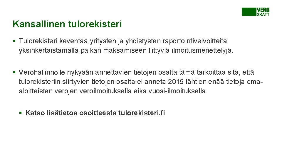Kansallinen tulorekisteri § Tulorekisteri keventää yritysten ja yhdistysten raportointivelvoitteita yksinkertaistamalla palkan maksamiseen liittyviä ilmoitusmenettelyjä. Kansallinen tulorekisteri § Tulorekisteri keventää yritysten ja yhdistysten raportointivelvoitteita yksinkertaistamalla palkan maksamiseen liittyviä ilmoitusmenettelyjä.