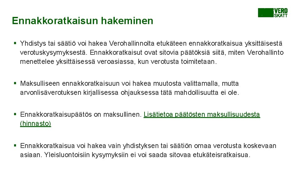 Ennakkoratkaisun hakeminen § Yhdistys tai säätiö voi hakea Verohallinnolta etukäteen ennakkoratkaisua yksittäisestä verotuskysymyksestä. Ennakkoratkaisut Ennakkoratkaisun hakeminen § Yhdistys tai säätiö voi hakea Verohallinnolta etukäteen ennakkoratkaisua yksittäisestä verotuskysymyksestä. Ennakkoratkaisut