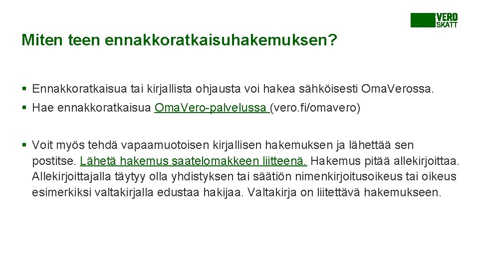 Miten teen ennakkoratkaisuhakemuksen? § Ennakkoratkaisua tai kirjallista ohjausta voi hakea sähköisesti Oma. Verossa. § Miten teen ennakkoratkaisuhakemuksen? § Ennakkoratkaisua tai kirjallista ohjausta voi hakea sähköisesti Oma. Verossa. §