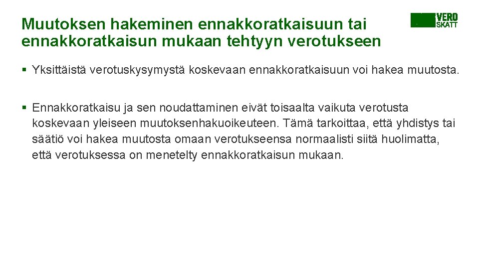 Muutoksen hakeminen ennakkoratkaisuun tai ennakkoratkaisun mukaan tehtyyn verotukseen § Yksittäistä verotuskysymystä koskevaan ennakkoratkaisuun voi Muutoksen hakeminen ennakkoratkaisuun tai ennakkoratkaisun mukaan tehtyyn verotukseen § Yksittäistä verotuskysymystä koskevaan ennakkoratkaisuun voi