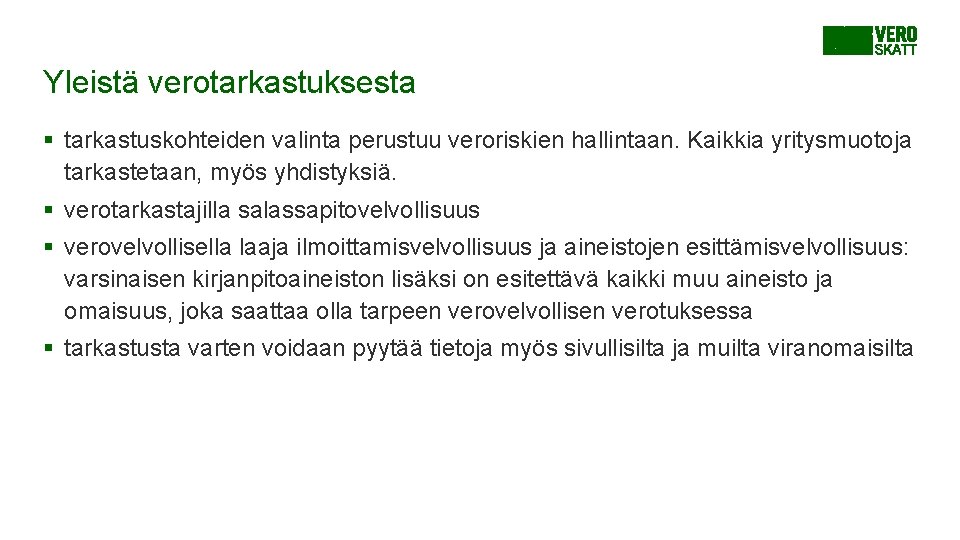 Yleistä verotarkastuksesta § tarkastuskohteiden valinta perustuu veroriskien hallintaan. Kaikkia yritysmuotoja tarkastetaan, myös yhdistyksiä. § Yleistä verotarkastuksesta § tarkastuskohteiden valinta perustuu veroriskien hallintaan. Kaikkia yritysmuotoja tarkastetaan, myös yhdistyksiä. §