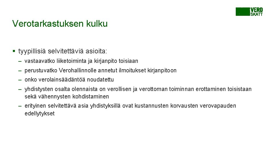 Verotarkastuksen kulku § tyypillisiä selvitettäviä asioita: – vastaavatko liiketoiminta ja kirjanpito toisiaan – perustuvatko Verotarkastuksen kulku § tyypillisiä selvitettäviä asioita: – vastaavatko liiketoiminta ja kirjanpito toisiaan – perustuvatko