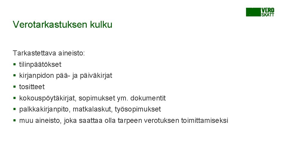 Verotarkastuksen kulku Tarkastettava aineisto: § tilinpäätökset § kirjanpidon pää- ja päiväkirjat § tositteet § Verotarkastuksen kulku Tarkastettava aineisto: § tilinpäätökset § kirjanpidon pää- ja päiväkirjat § tositteet §