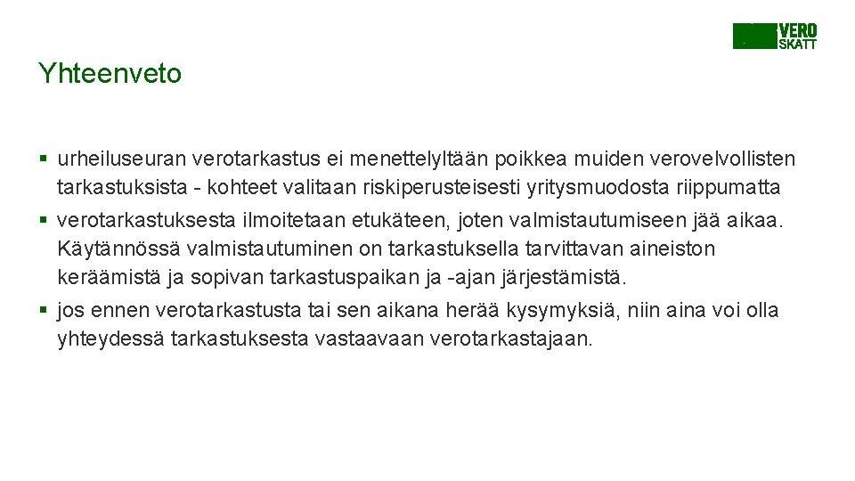 Yhteenveto § urheiluseuran verotarkastus ei menettelyltään poikkea muiden verovelvollisten tarkastuksista - kohteet valitaan riskiperusteisesti Yhteenveto § urheiluseuran verotarkastus ei menettelyltään poikkea muiden verovelvollisten tarkastuksista - kohteet valitaan riskiperusteisesti