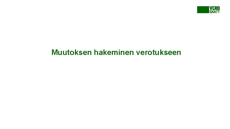 Muutoksen hakeminen verotukseen Muutoksen hakeminen verotukseen