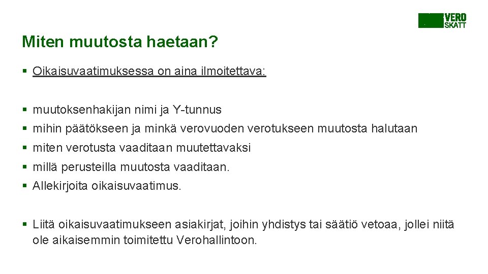 Miten muutosta haetaan? § Oikaisuvaatimuksessa on aina ilmoitettava: § muutoksenhakijan nimi ja Y-tunnus § Miten muutosta haetaan? § Oikaisuvaatimuksessa on aina ilmoitettava: § muutoksenhakijan nimi ja Y-tunnus §