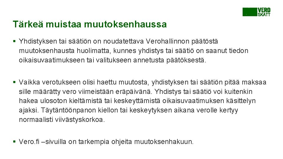 Tärkeä muistaa muutoksenhaussa § Yhdistyksen tai säätiön on noudatettava Verohallinnon päätöstä muutoksenhausta huolimatta, kunnes Tärkeä muistaa muutoksenhaussa § Yhdistyksen tai säätiön on noudatettava Verohallinnon päätöstä muutoksenhausta huolimatta, kunnes