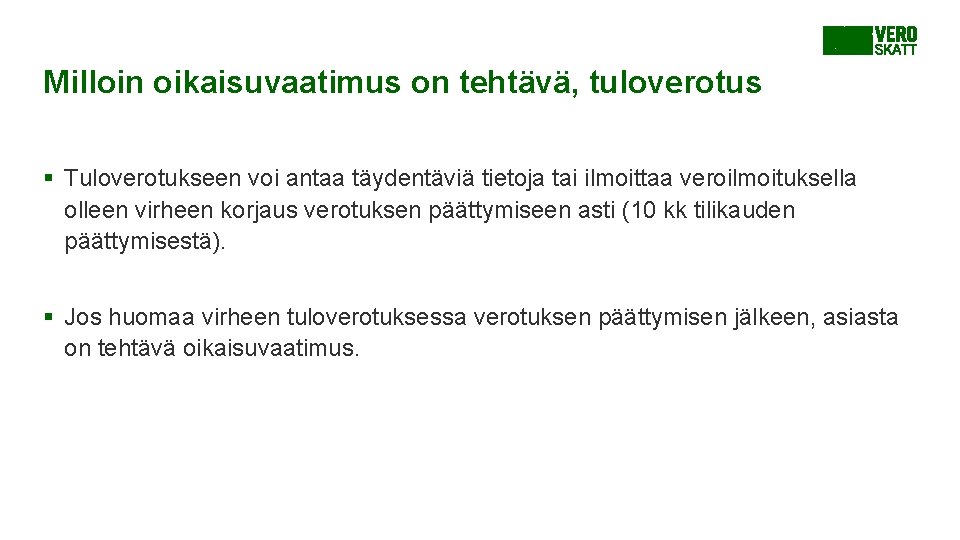 Milloin oikaisuvaatimus on tehtävä, tuloverotus § Tuloverotukseen voi antaa täydentäviä tietoja tai ilmoittaa veroilmoituksella Milloin oikaisuvaatimus on tehtävä, tuloverotus § Tuloverotukseen voi antaa täydentäviä tietoja tai ilmoittaa veroilmoituksella