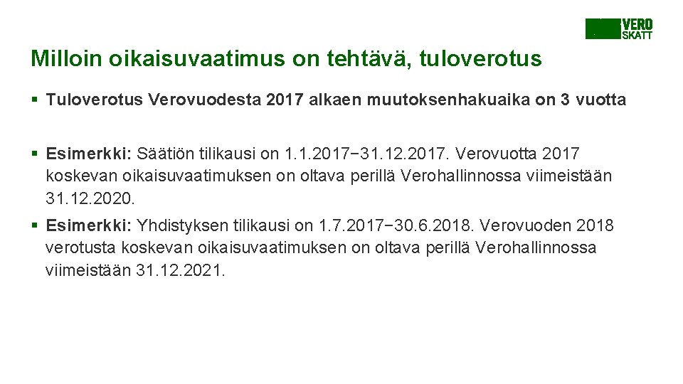 Milloin oikaisuvaatimus on tehtävä, tuloverotus § Tuloverotus Verovuodesta 2017 alkaen muutoksenhakuaika on 3 vuotta Milloin oikaisuvaatimus on tehtävä, tuloverotus § Tuloverotus Verovuodesta 2017 alkaen muutoksenhakuaika on 3 vuotta