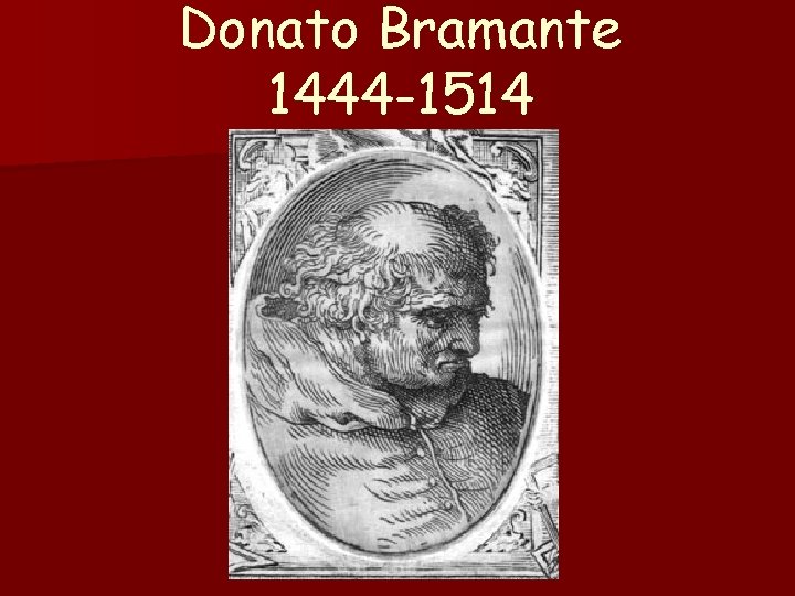 Donato Bramante 1444 -1514 