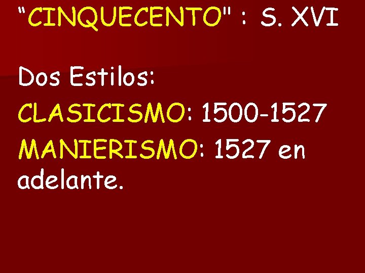 “CINQUECENTO" : S. XVI Dos Estilos: CLASICISMO: 1500 -1527 MANIERISMO: 1527 en adelante. 