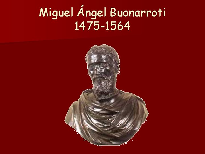 Miguel Ángel Buonarroti 1475 -1564 