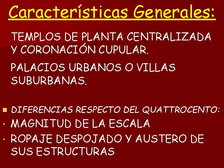 Características Generales: TEMPLOS DE PLANTA CENTRALIZADA Y CORONACIÓN CUPULAR. PALACIOS URBANOS O VILLAS SUBURBANAS.