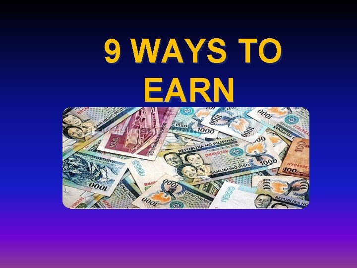 9 WAYS TO EARN 9 WAYS TO EARN
