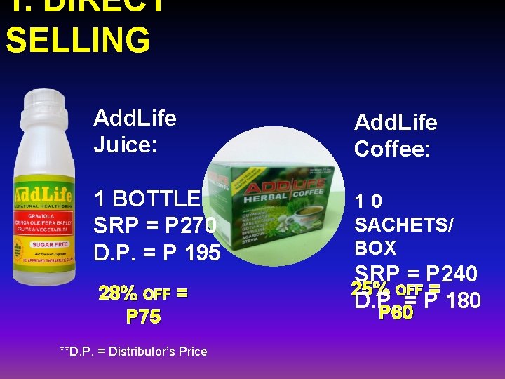 1. DIRECT SELLING Add. Life Juice: Add. Life Coffee: 1 BOTTLE SRP = P 1. DIRECT SELLING Add. Life Juice: Add. Life Coffee: 1 BOTTLE SRP = P