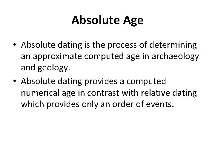 Absolute Age • Absolute dating is the process of determining an approximate computed age