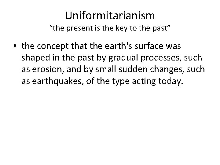 Uniformitarianism “the present is the key to the past” • the concept that the Uniformitarianism “the present is the key to the past” • the concept that the