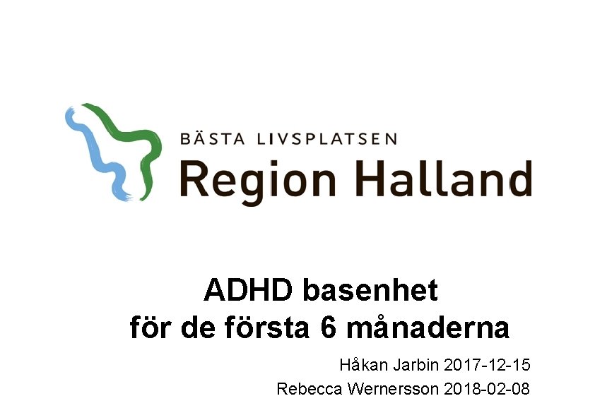 ADHD basenhet för de första 6 månaderna Håkan Jarbin 2017 -12 -15 Rebecca Wernersson