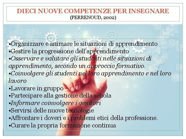 DIECI NUOVE COMPETENZE PER INSEGNARE (PERRENOUD, 2002) • Organizzare e animare le situazioni di