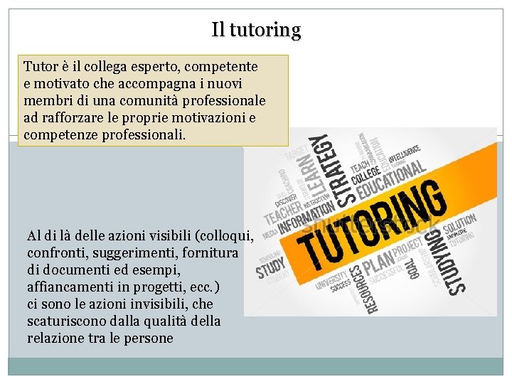 Il tutoring Tutor è il collega esperto, competente e motivato che accompagna i nuovi