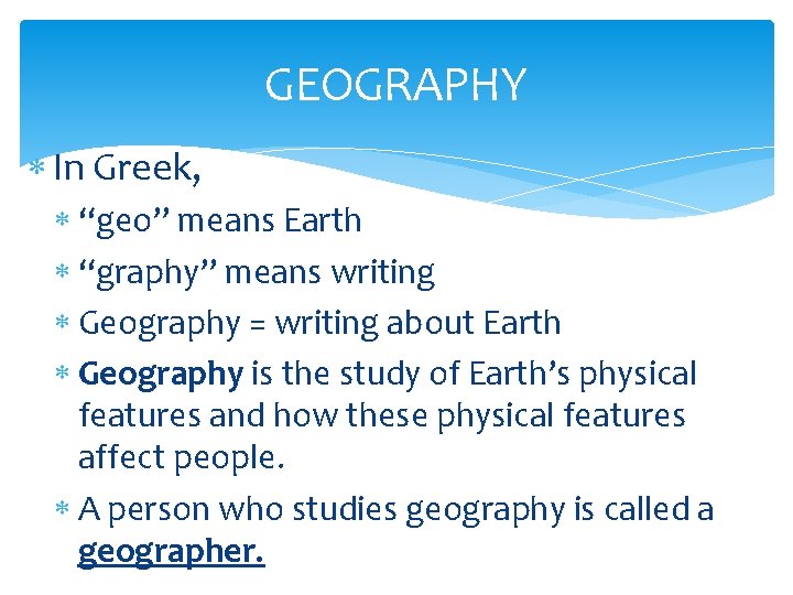 GEOGRAPHY In Greek, “geo” means Earth “graphy” means writing Geography = writing about Earth