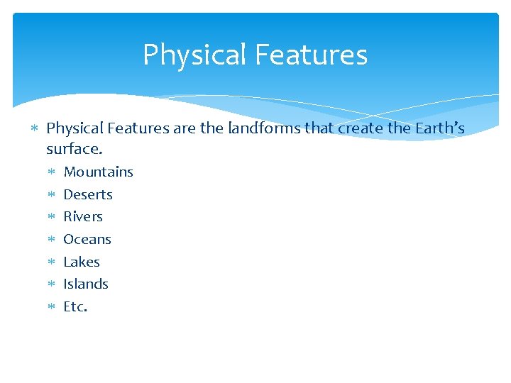 Physical Features are the landforms that create the Earth’s surface. Mountains Deserts Rivers Oceans