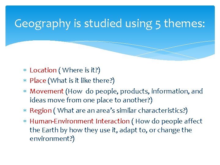 Geography is studied using 5 themes: Location ( Where is it? ) Place (What