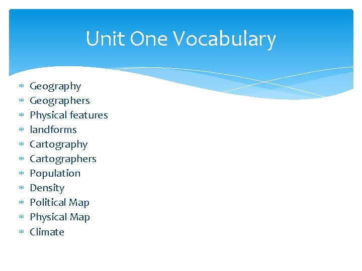 Unit One Vocabulary Geography Geographers Physical features landforms Cartography Cartographers Population Density Political Map