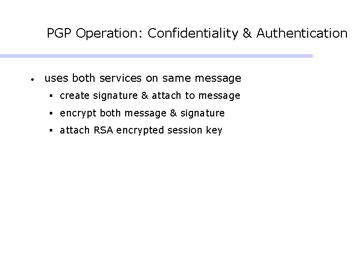PGP Operation: Confidentiality & Authentication • uses both services on same message § create PGP Operation: Confidentiality & Authentication • uses both services on same message § create