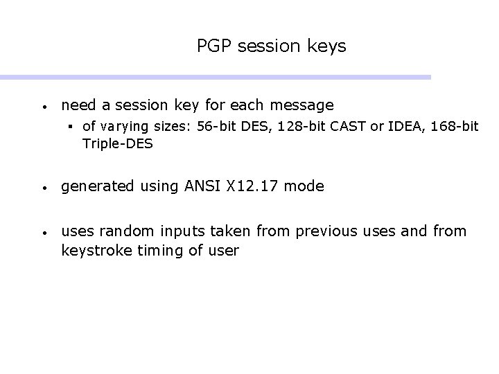 PGP session keys • need a session key for each message § of varying PGP session keys • need a session key for each message § of varying