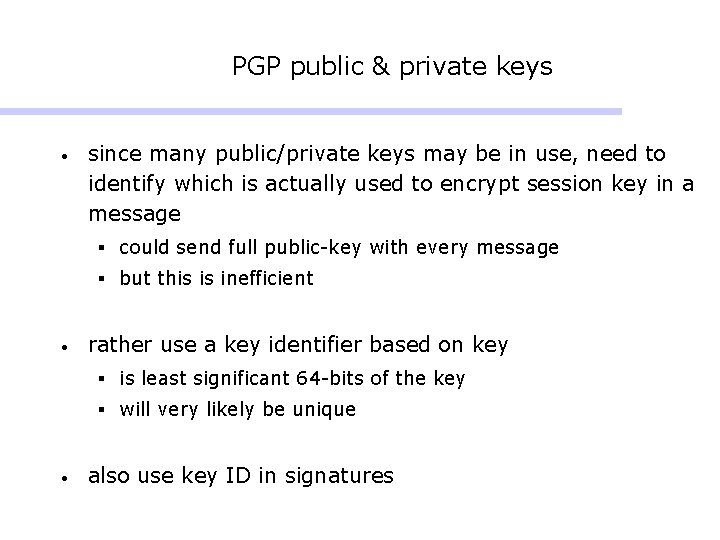 PGP public & private keys • since many public/private keys may be in use, PGP public & private keys • since many public/private keys may be in use,